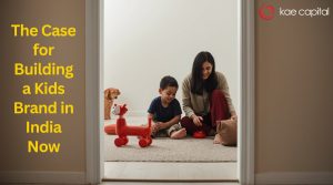 The Case for Building a Kids Brand in India Now
